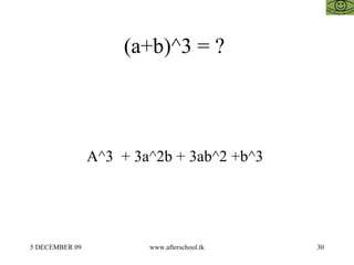 (a+b)^3 = ?  A^3  + 3a^2b + 3ab^2 +b^3  