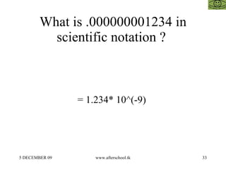 What is .000000001234 in scientific notation ?  = 1.234* 10^(-9)  
