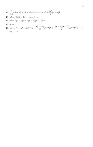 3
42.
n?
γ=1
γ3
= 13
+ 23
+ 33
+ 43
+ · · · + n3
=
n2
4
(n + 1)2
.
43. n! = (1).(2).(3). . . . .(n − 1).n.
44. n! = n(n − 1)! = n(n − 1)(n − 2)! = . . . . .
45. 0! = 1.
46. (a + b)n
= an
+ nan−1
b +
n(n − 1)
2!
an−2
b2
+
n(n − 1)(n − 2)
3!
an−3
b3
+ · · · +
bn
, n > 1.
 