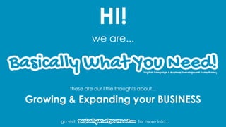 HI!
                    we are...



           these are our little thoughts about...

Growing & Expanding your BUSINESS

      go visit                           for more info...
 