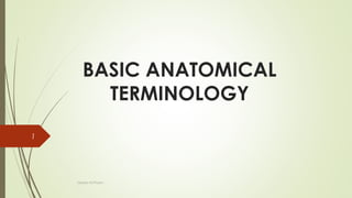 BASIC ANATOMICAL
TERMINOLOGY
Gladys M.Pharm
1
 