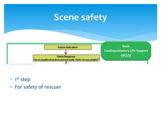  1st step
 For safety of rescuer
Scene safety
 