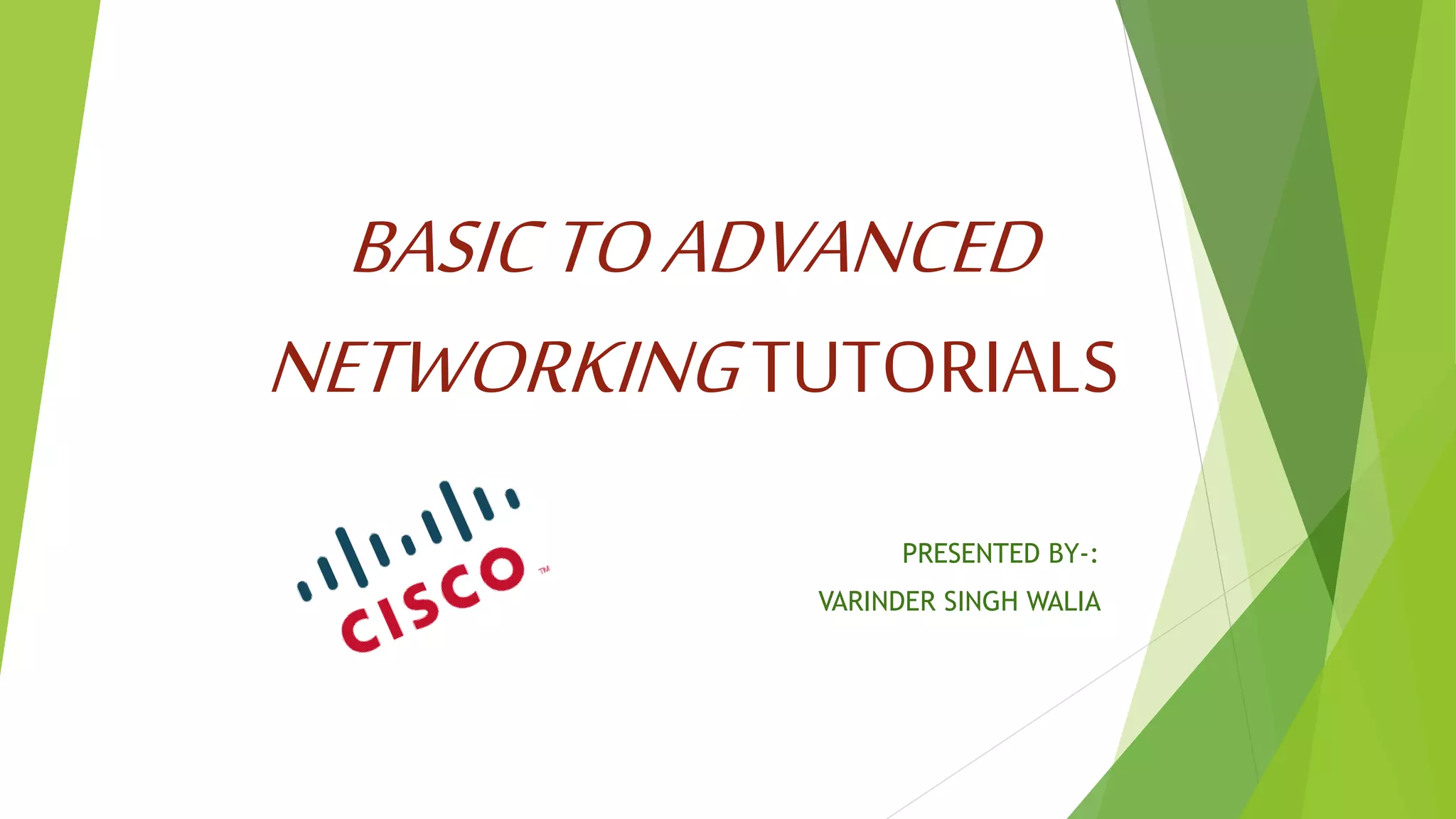 BASICTOADVANCED
NETWORKINGTUTORIALS
PRESENTED BY-:
VARINDER SINGH WALIA
 