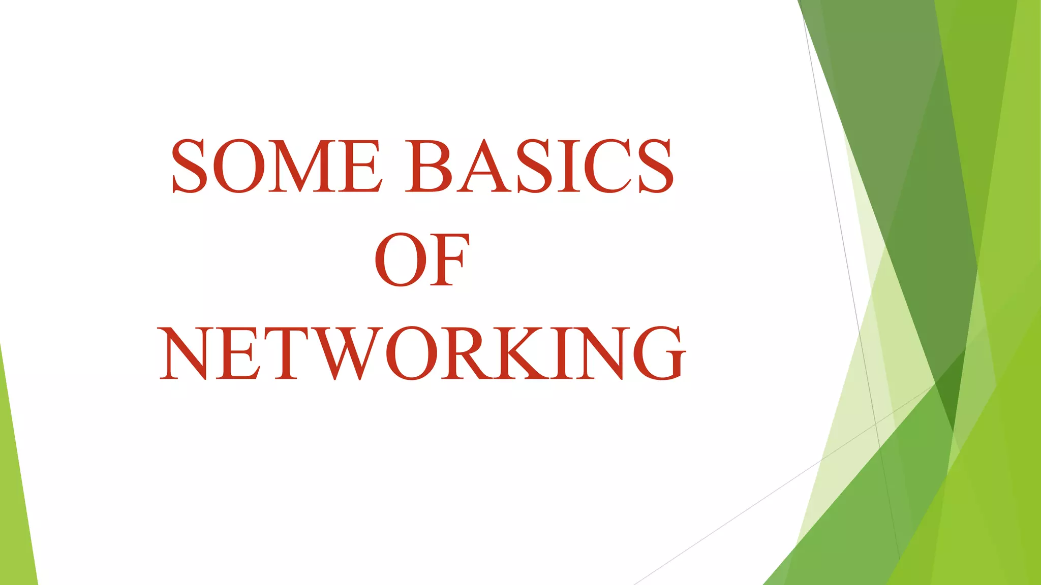 SOME BASICS
OF
NETWORKING
 