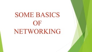 SOME BASICS
OF
NETWORKING
 