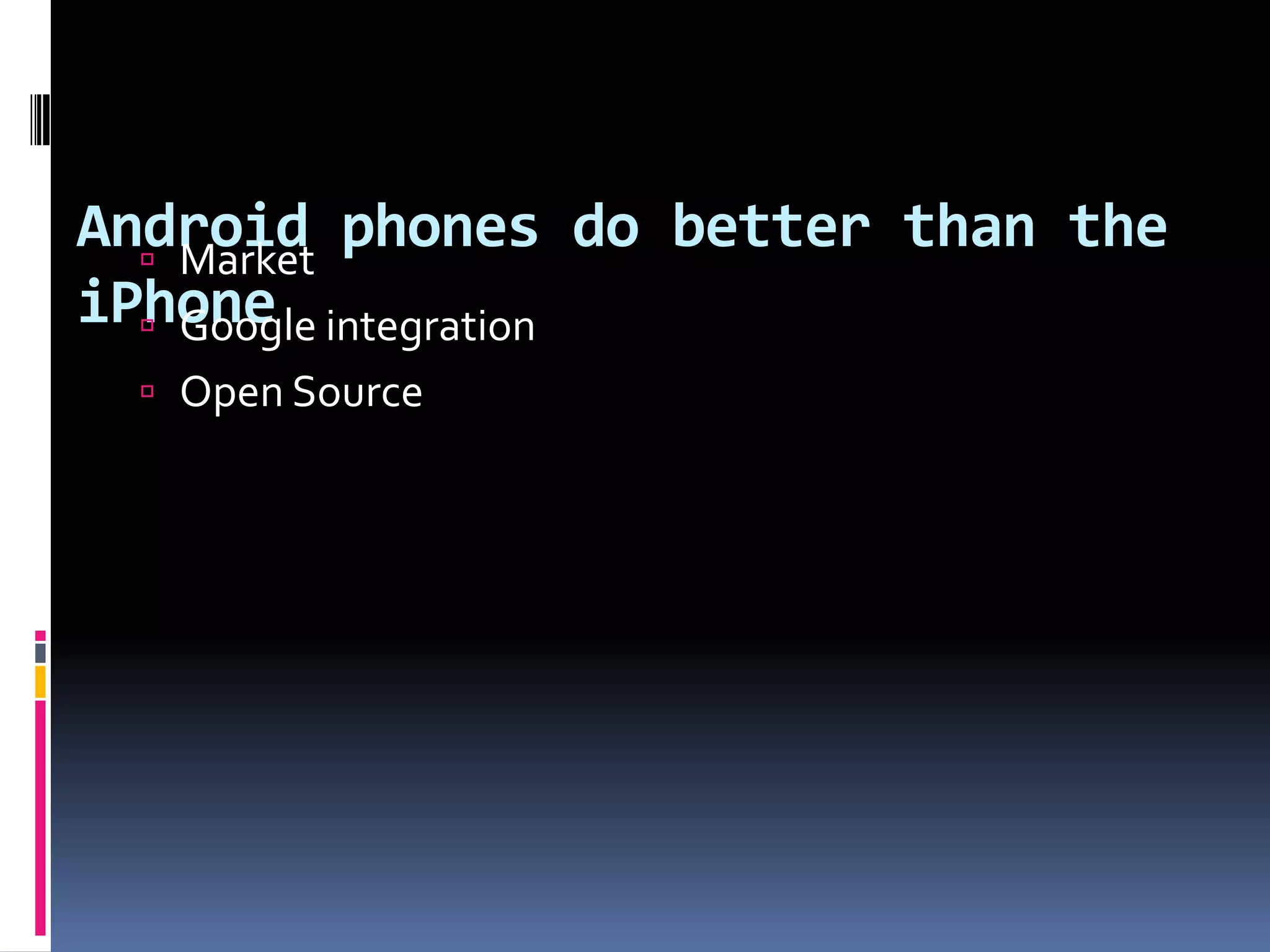 Android phones do better than the iPhone  Market  Google integration  Open Source 