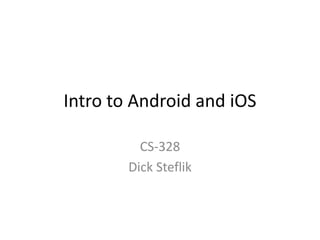 Intro to Android and iOS
CS-328
Dick Steflik
 