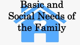 Basic and
Social Needs of
the Family
 