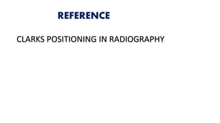 REFERENCE
CLARKS POSITIONING IN RADIOGRAPHY
 