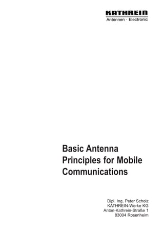 Basic Antenna
Principles for Mobile
Communications

           Dipl. Ing. Peter Scholz
           KATHREIN-Werke KG
          Anton-Kathrein-Straße 1
               83004 Rosenheim
 