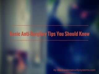 Basic Anti-Burglary Tips You Should Know
by blackwatersecuritysystems.com
 