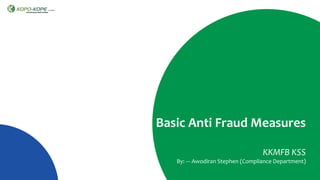 Basic Anti Fraud Measures
KKMFB KSS
By: --- Awodiran Stephen (Compliance Department)
 