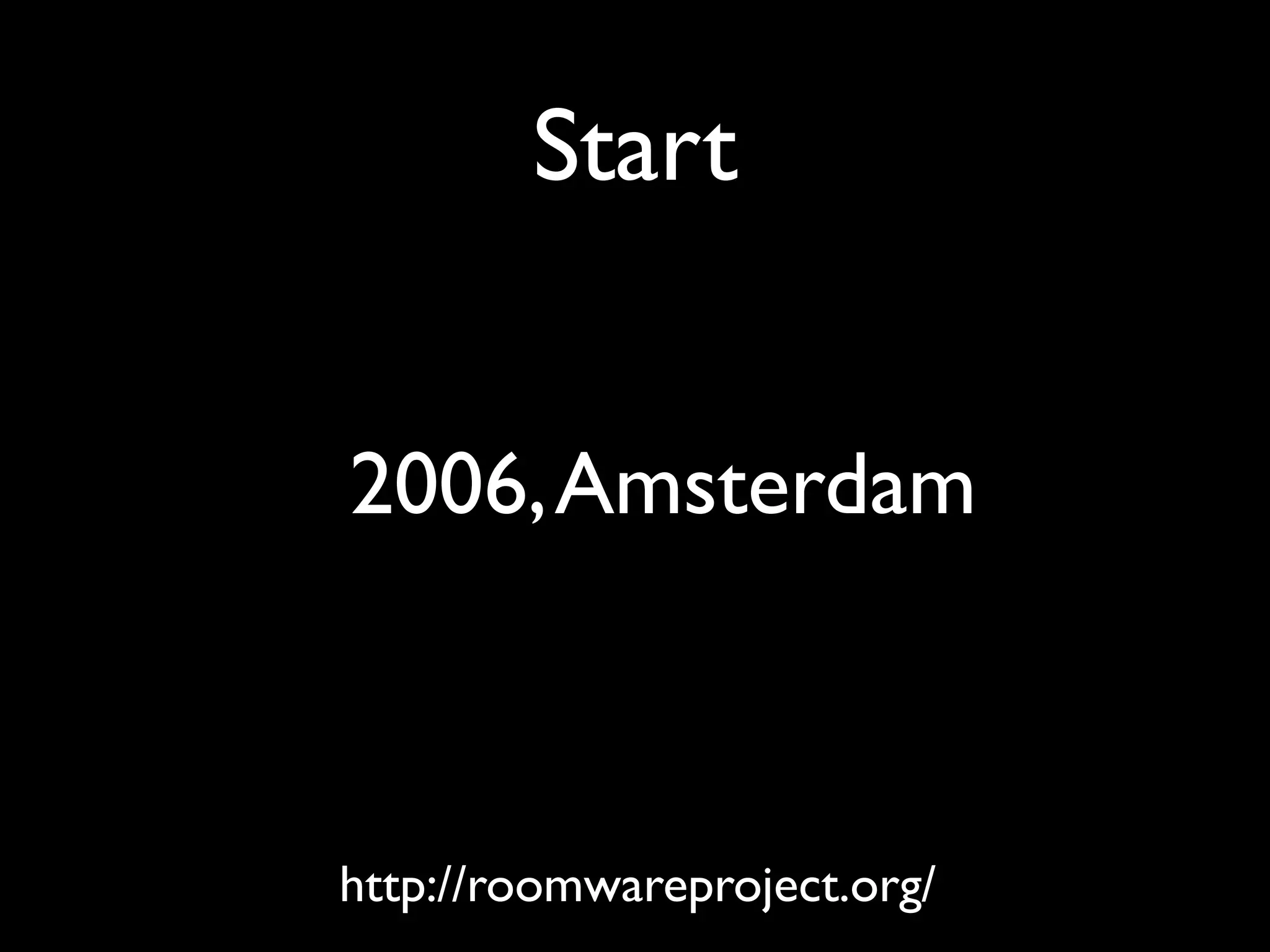 Start


2006, Amsterdam



http://roomwareproject.org/
 
