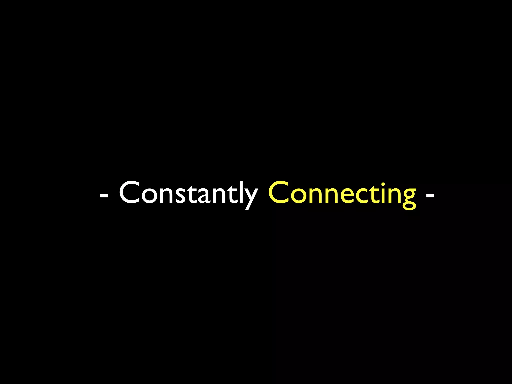 - Constantly Connecting -
 