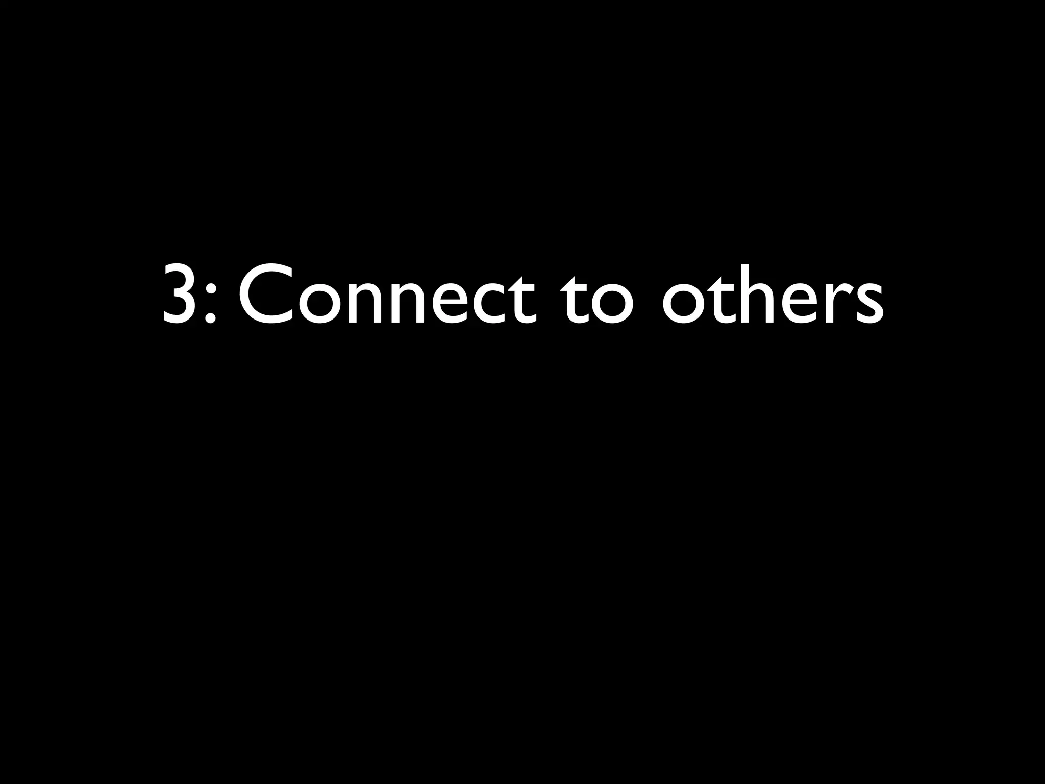 3: Connect to others
 