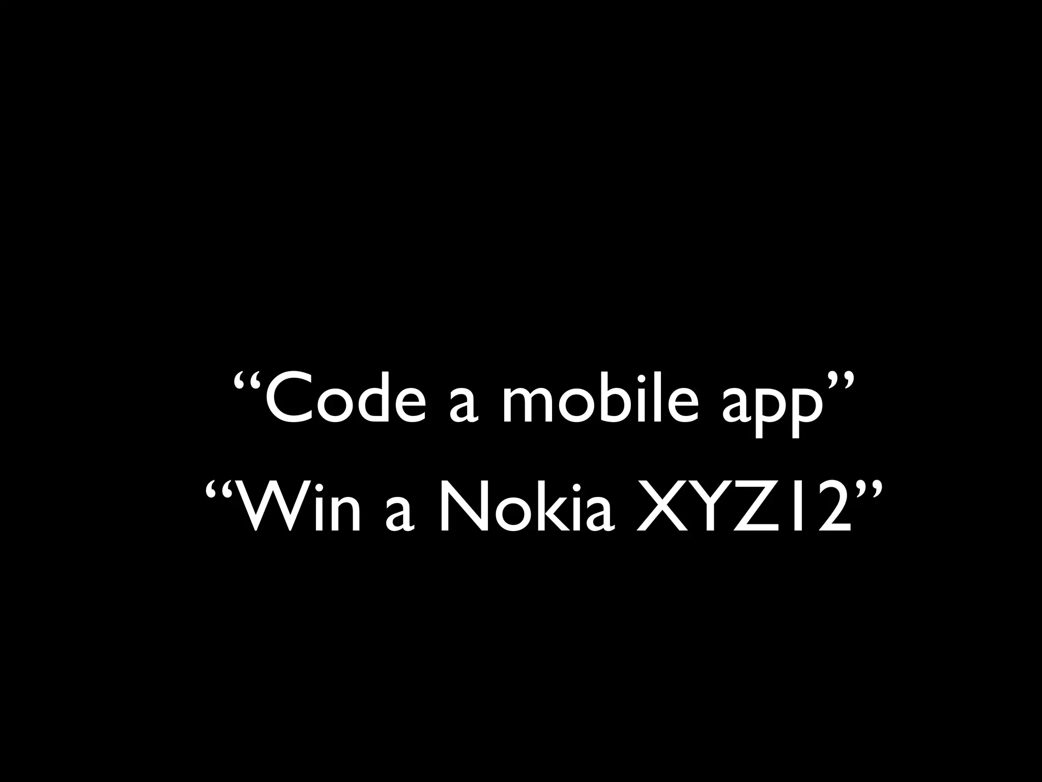 “Code a mobile app”
“Win a Nokia XYZ12”
 