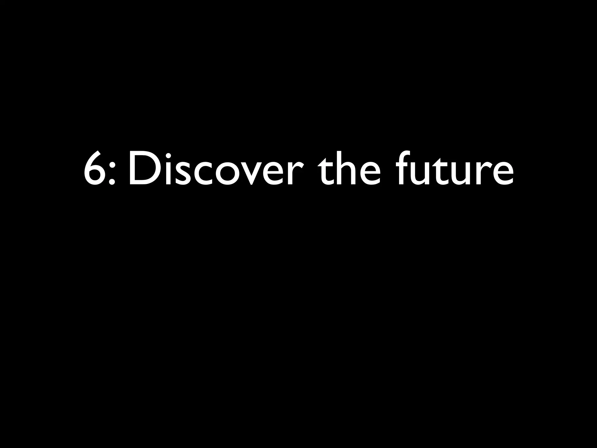 6: Discover the future
 