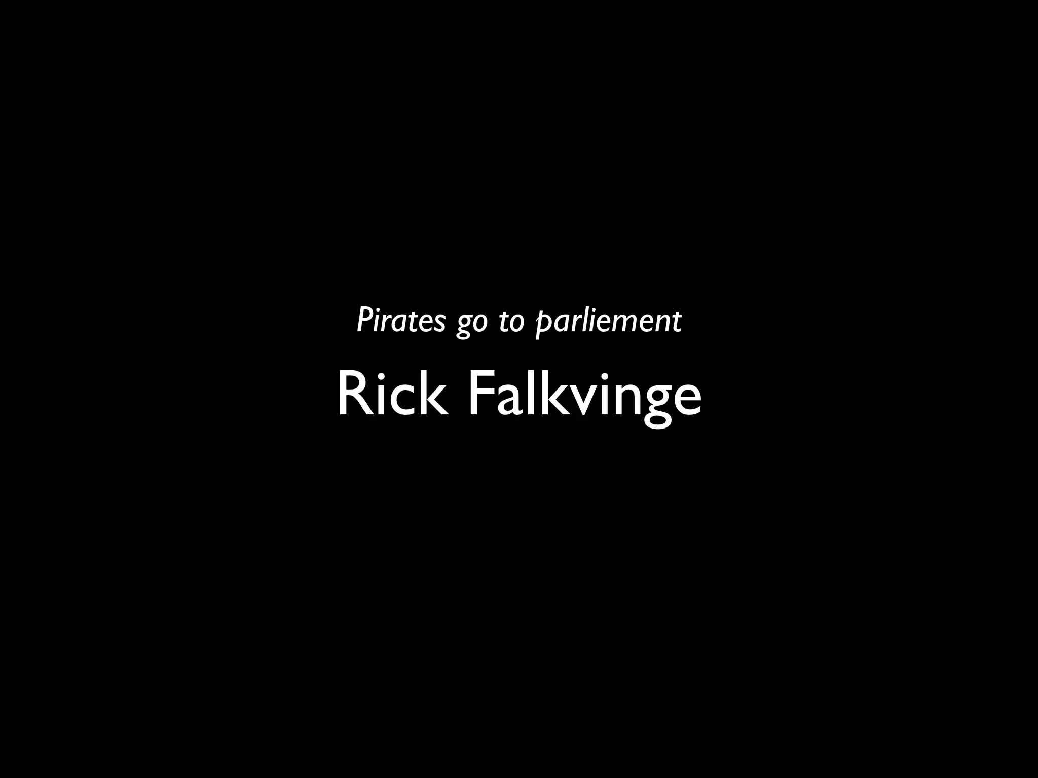 Pirates go to parliement

Rick Falkvinge
 