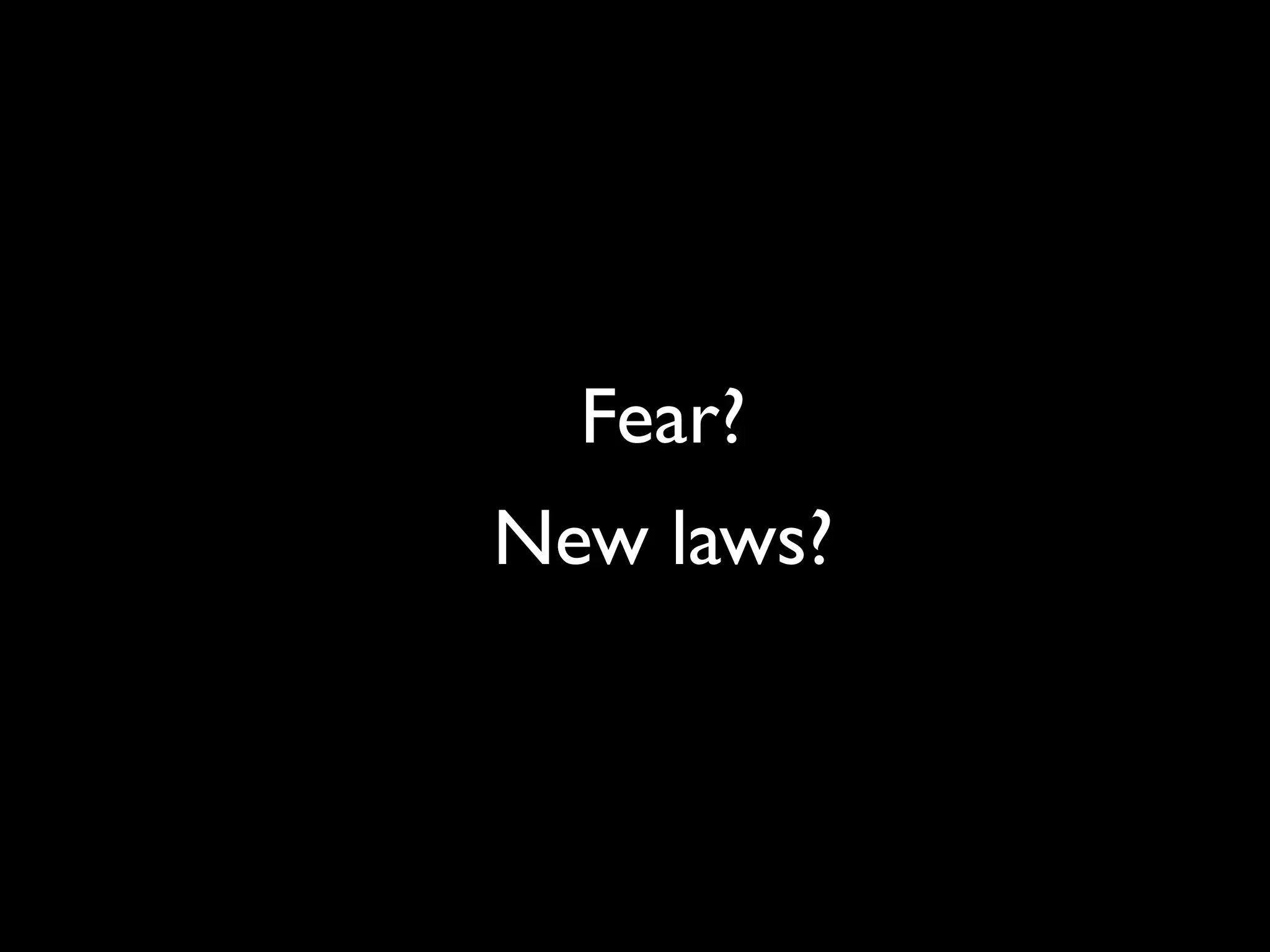Fear?
New laws?
 