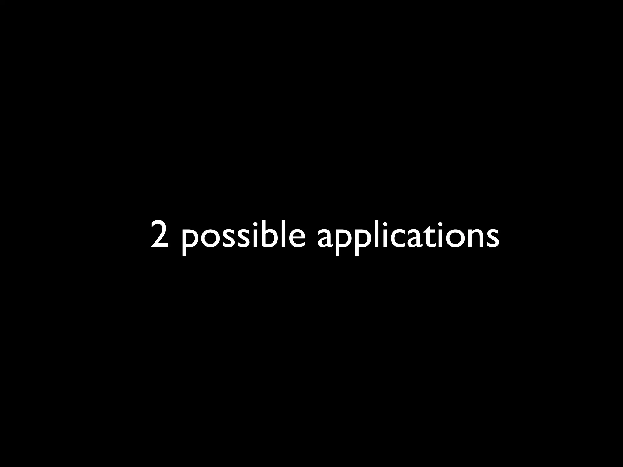 2 possible applications
 