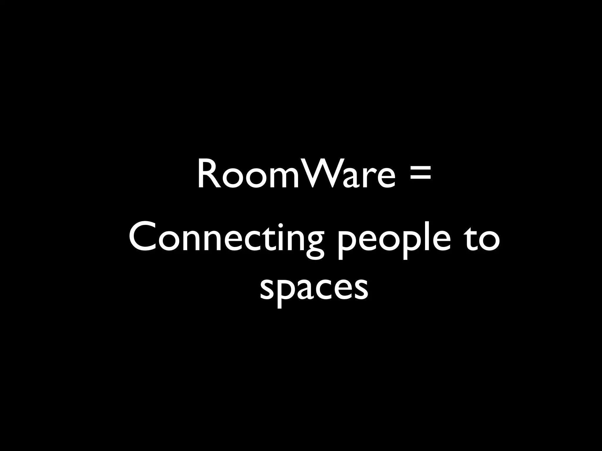 RoomWare =
Connecting people to
      spaces
 