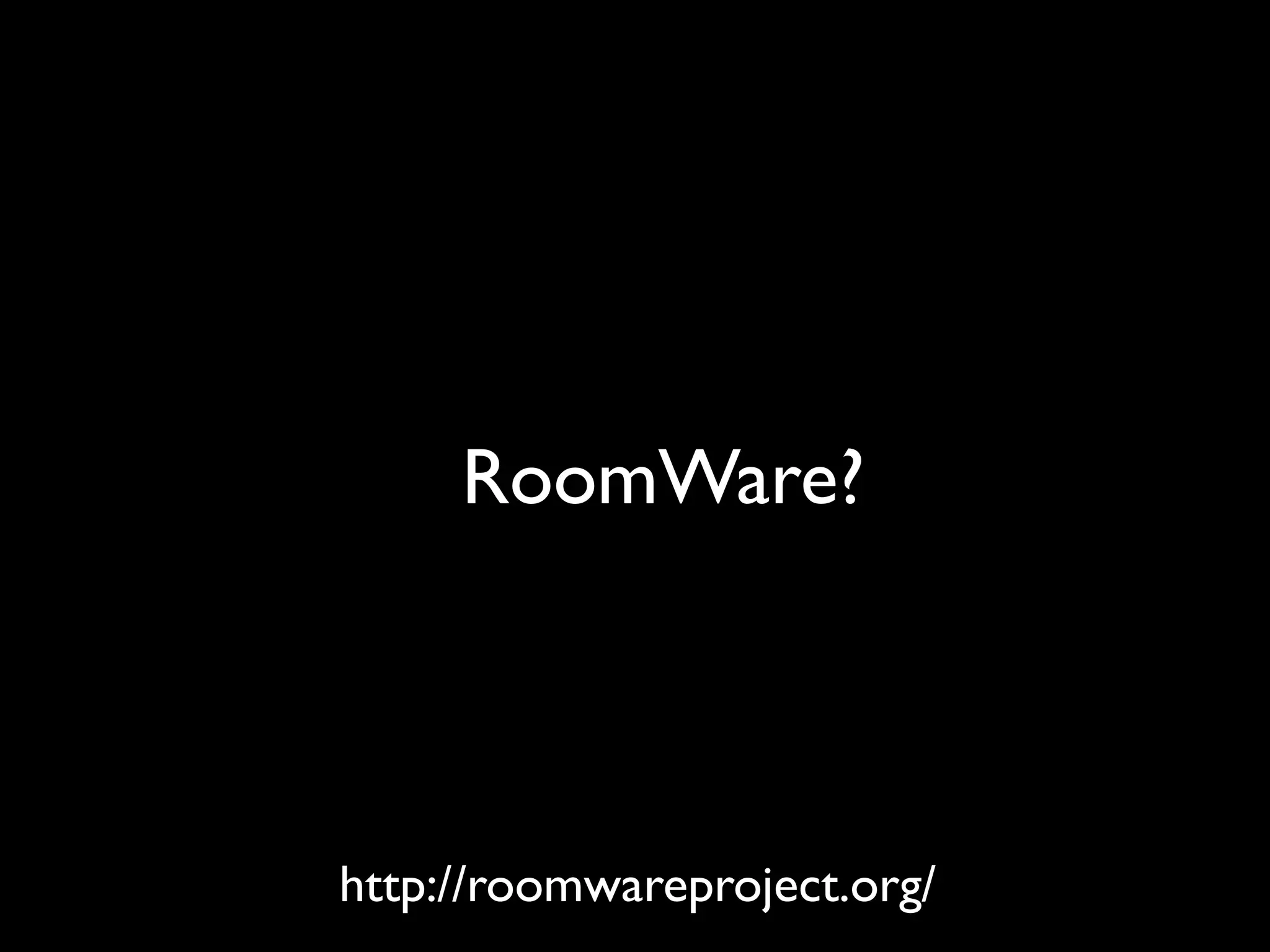 RoomWare?




http://roomwareproject.org/
 