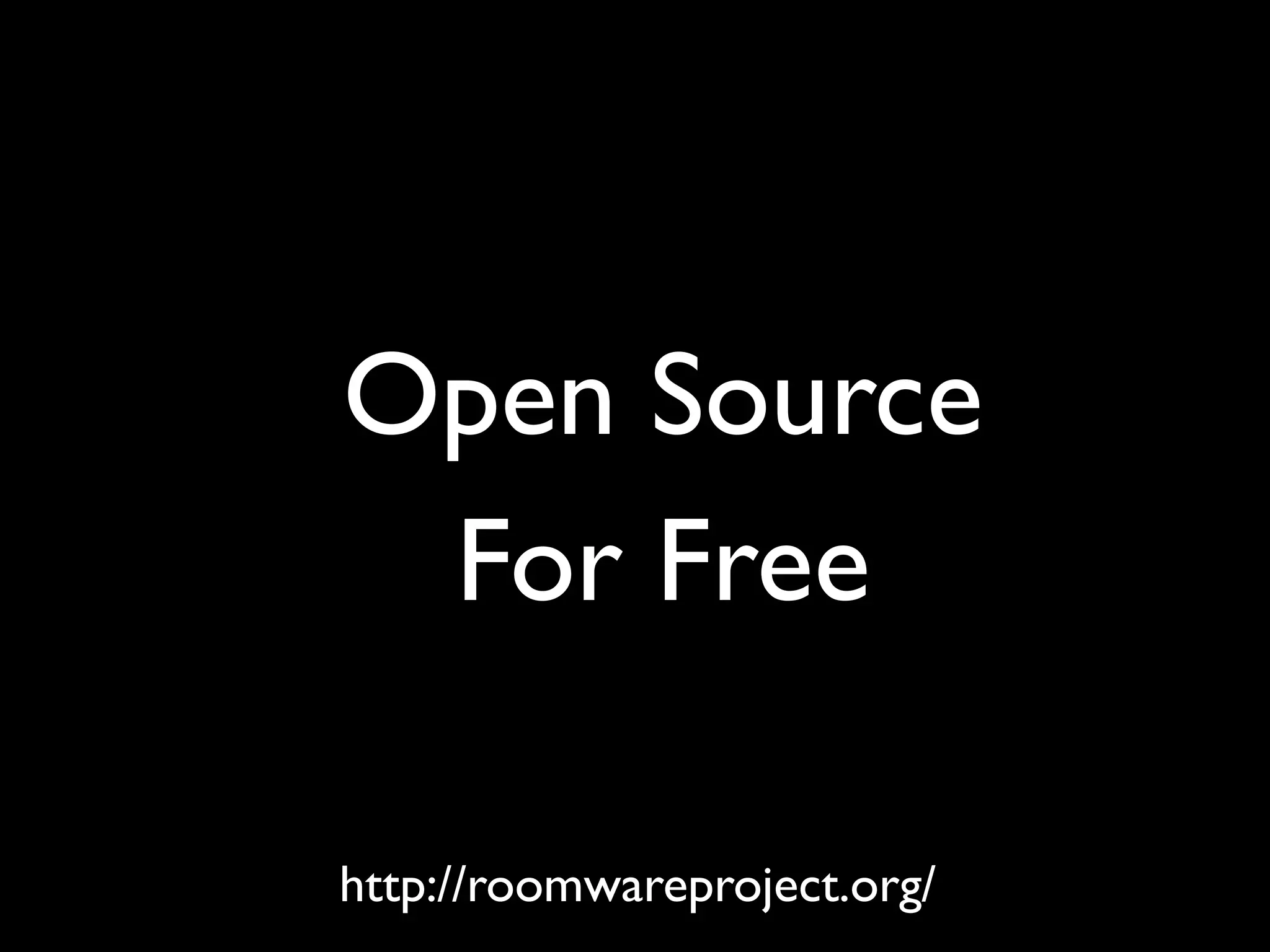Open Source
 For Free

http://roomwareproject.org/
 