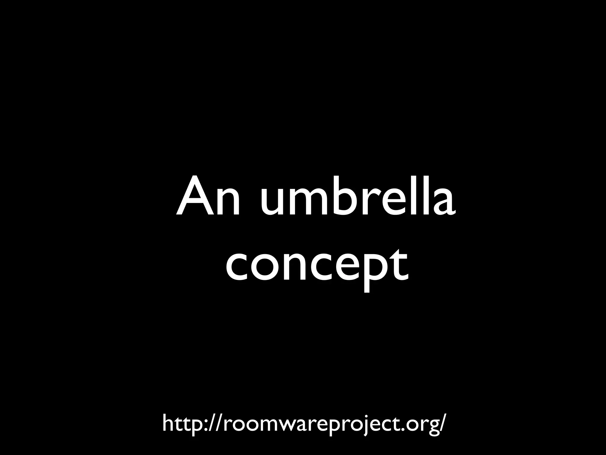 An umbrella
  concept

http://roomwareproject.org/
 