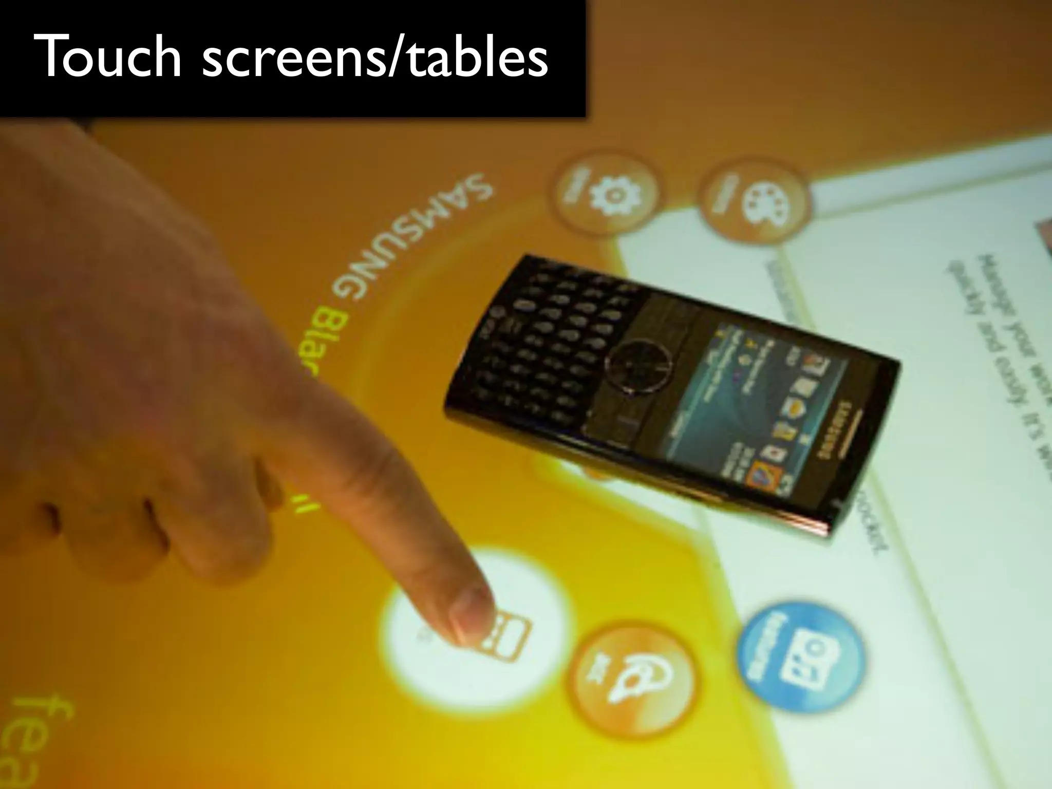 Touch screens/tables
 