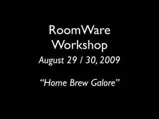 RoomWare
  Workshop
August 29 / 30, 2009
 