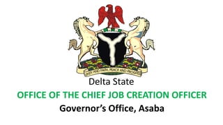 OFFICE OF THE CHIEF JOB CREATION OFFICER
Governor’s Office, Asaba
Delta State
 