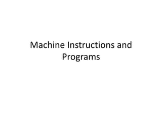 Machine Instructions and
Programs
 