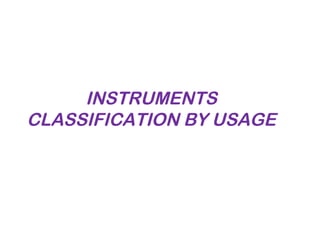INSTRUMENTS
CLASSIFICATION BY USAGE
 
