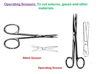 Operating Scissors: To cut sutures, gauze and other
materials
Stitch Scissor
Operating Scissor
 