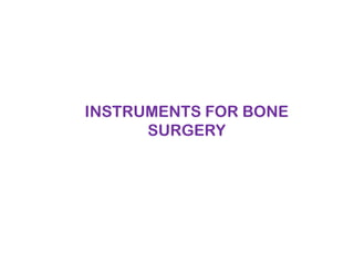 INSTRUMENTS FOR BONE
SURGERY
 