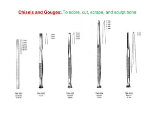 Chisels and Gouges: To score, cut, scrape, and sculpt bone
 