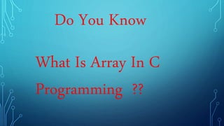 Do You Know
What Is Array In C
Programming ??
 