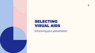 SELECTING
VISUAL AIDS
8
Enhancing your presentation
 