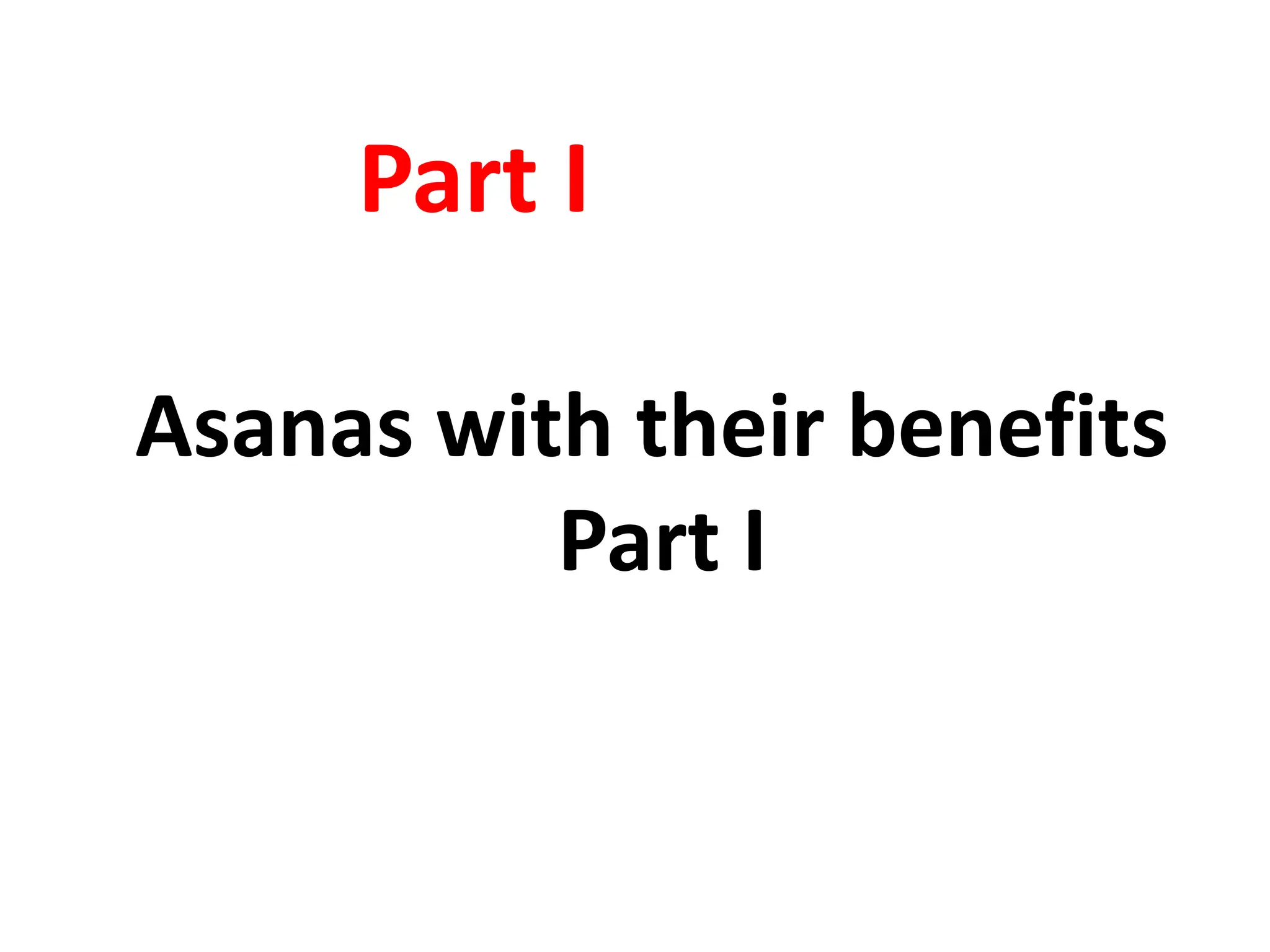 Asanas with their benefits
Part I
Part I
 