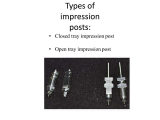 Types of
impression
posts:
• Closed tray impression post
• Open tray impression post
 