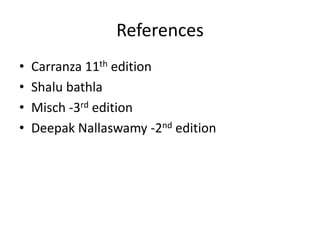 References
• Carranza 11th edition
• Shalu bathla
• Misch -3rd edition
• Deepak Nallaswamy -2nd edition
 