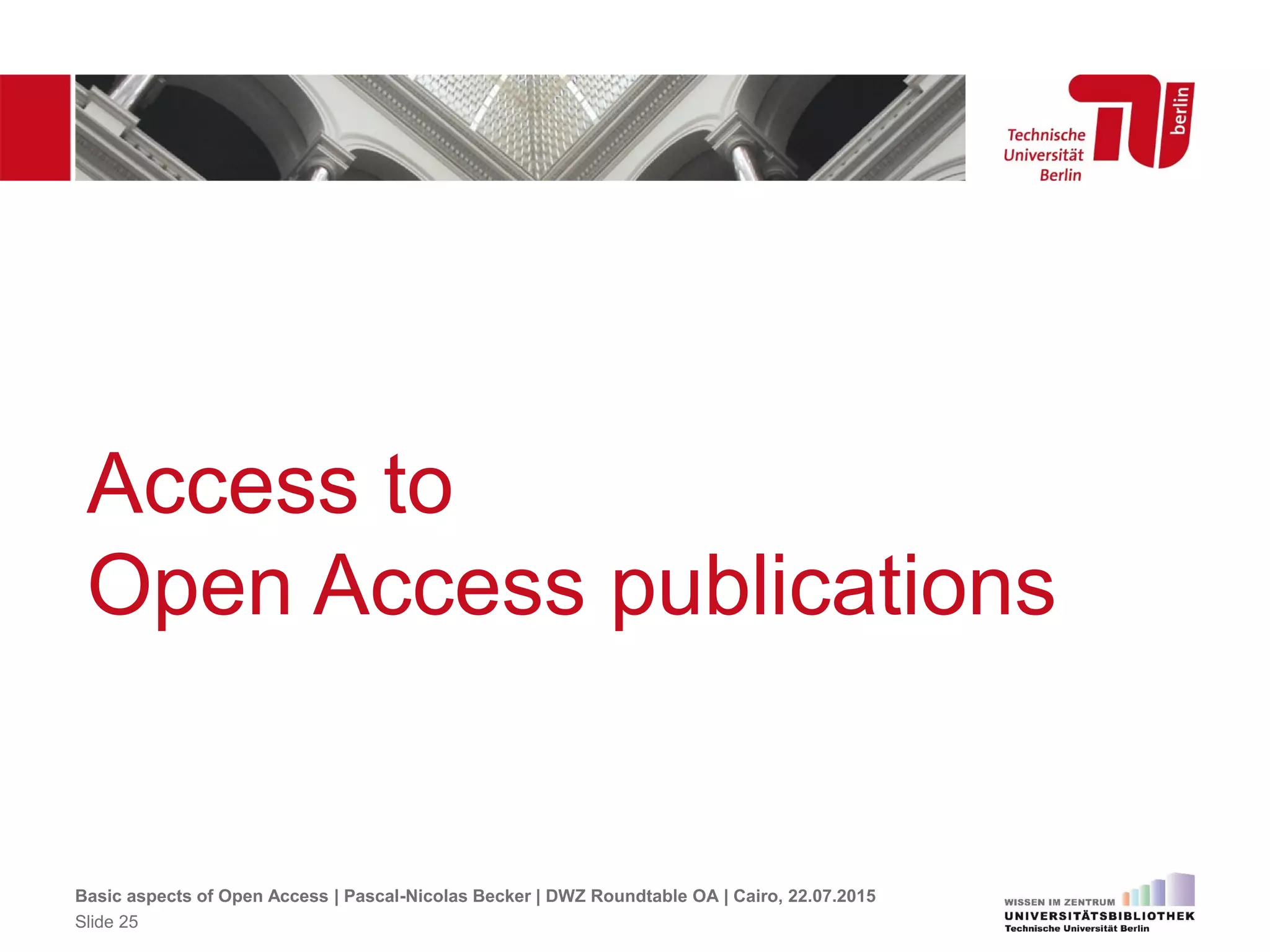 Access to
Open Access publications
Basic aspects of Open Access | Pascal-Nicolas Becker | DWZ Roundtable OA | Cairo, 22.07.2015
Slide 25
 