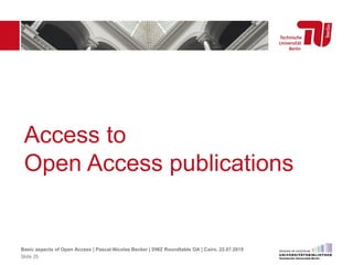 Access to
Open Access publications
Basic aspects of Open Access | Pascal-Nicolas Becker | DWZ Roundtable OA | Cairo, 22.07.2015
Slide 25
 