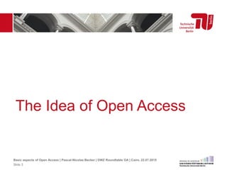 The Idea of Open Access
Basic aspects of Open Access | Pascal-Nicolas Becker | DWZ Roundtable OA | Cairo, 22.07.2015
Slide 3
 