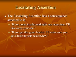 Escalating Assertion
   The Escalating Assertion has a consequence
    attached to it.
       “If you come in after midn...