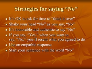 Strategies for saying “No”
   It’s OK to ask for time to “think it over”
   Shake your head “No” as you say, “No”
   It...