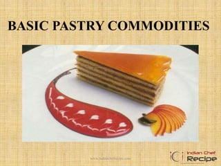 BASIC PASTRY COMMODITIES
1www.indianchefrecipe.com
 