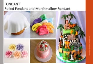 Delhindra/chefqtrainer.blogspot.com
FONDANT
Rolled Fondant and Marshmallow Fondant
 