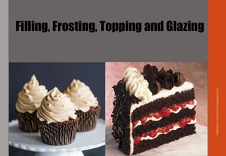 Filling, Frosting, Topping and Glazing
Delhindra/chefqtrainer.blogspot.com
 