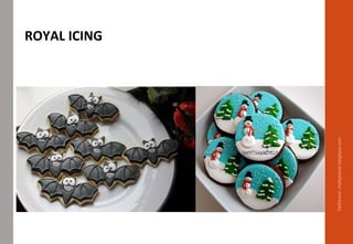Delhindra/chefqtrainer.blogspot.com
ROYAL ICING
 